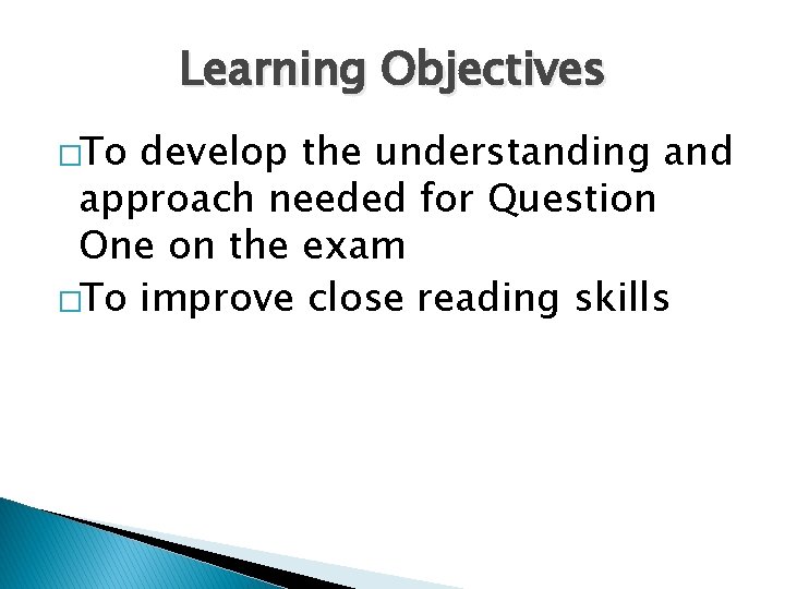 Learning Objectives �To develop the understanding and approach needed for Question One on the