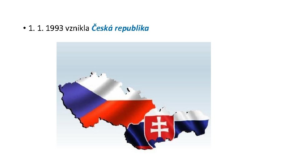  • 1. 1. 1993 vznikla Česká republika 