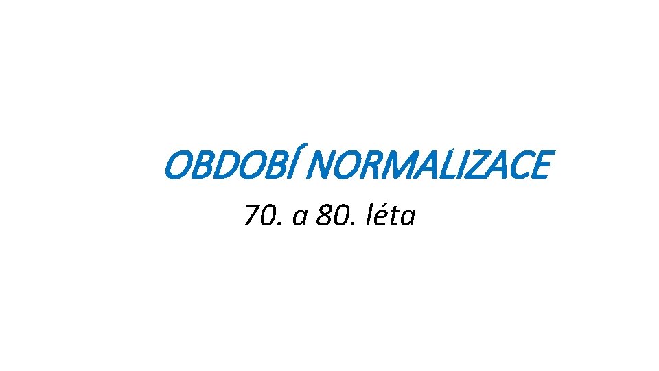 OBDOBÍ NORMALIZACE 70. a 80. léta 