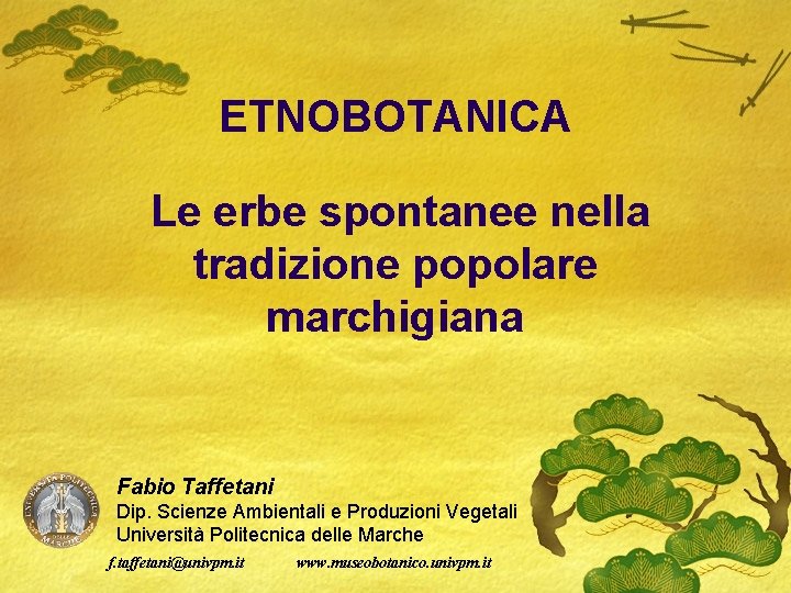 ETNOBOTANICA Le erbe spontanee nella tradizione popolare marchigiana Fabio Taffetani Dip. Scienze Ambientali e