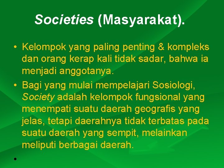 Societies (Masyarakat). • Kelompok yang paling penting & kompleks dan orang kerap kali tidak