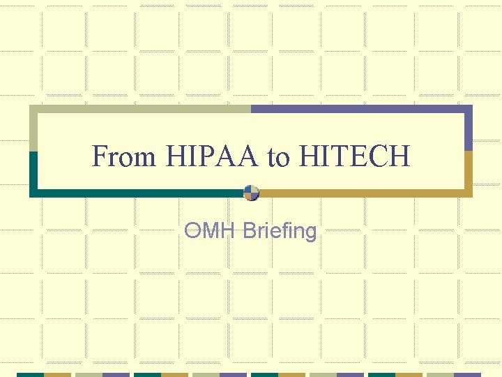 From HIPAA to HITECH OMH Briefing 