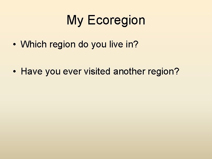 My Ecoregion • Which region do you live in? • Have you ever visited