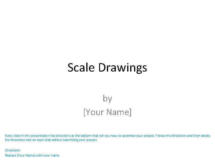Scale Drawings by [Your Name] Every slide in this presentation has directions at the