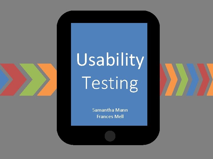 Usability Testing Samantha Mann Frances Mell 