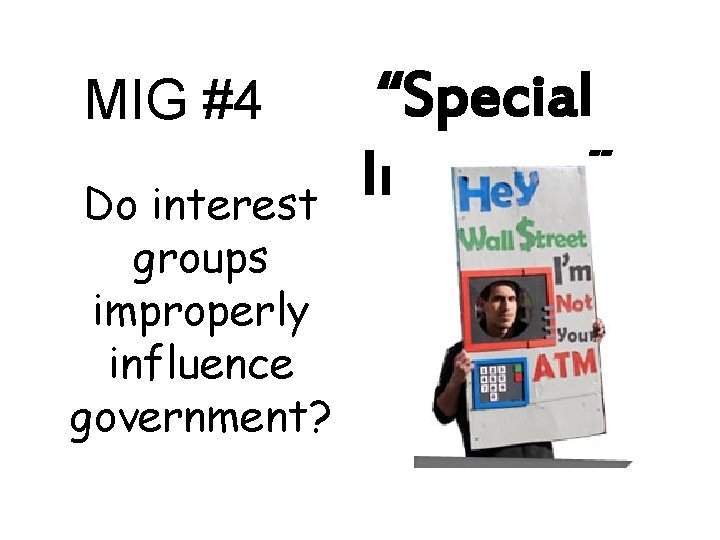MIG #4 Do interest groups improperly influence government? “Special Interests” 