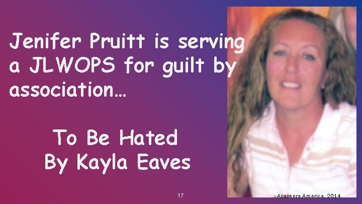 Jenifer Pruitt is serving a JLWOPS for guilt by association… To Be Hated By