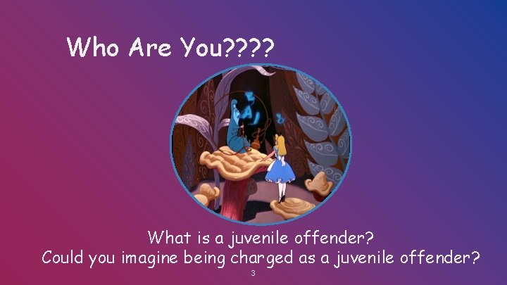 Who Are You? ? What is a juvenile offender? Could you imagine being charged