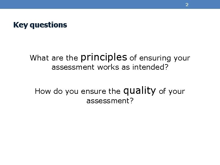 2 Key questions What are the principles of ensuring your assessment works as intended?