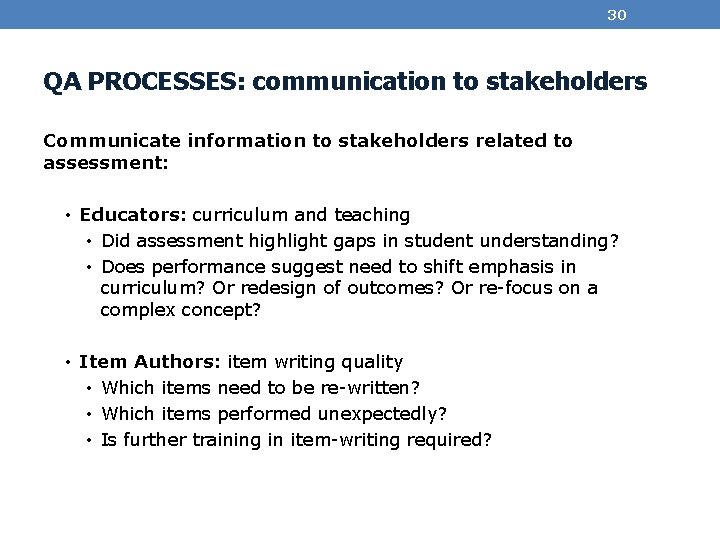 30 QA PROCESSES: communication to stakeholders Communicate information to stakeholders related to assessment: •