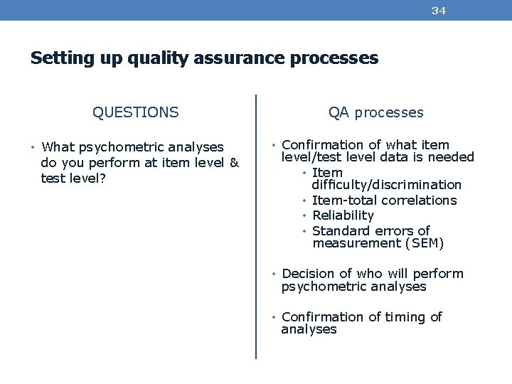 34 Setting up quality assurance processes QUESTIONS • What psychometric analyses do you perform