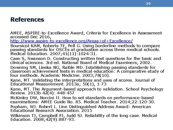 39 References AMEE, ASPIRE-to-Excellence Award, Criteria for Excellence in Assessment accessed Dec 2016, http:
