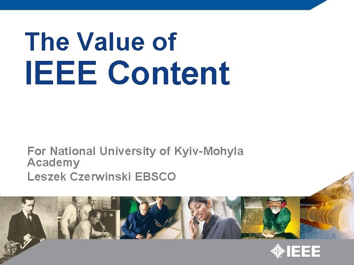 The Value of IEEE Content For National University of Kyiv-Mohyla Academy Leszek Czerwinski EBSCO