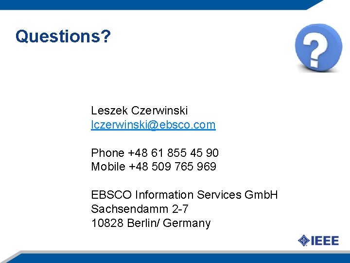 Questions? Leszek Czerwinski lczerwinski@ebsco. com Phone +48 61 855 45 90 Mobile +48 509