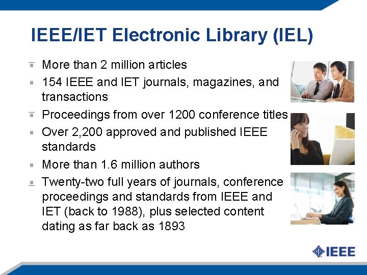 IEEE/IET Electronic Library (IEL) More than 2 million articles 154 IEEE and IET journals,