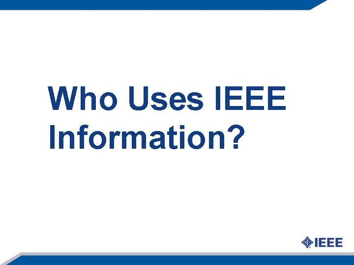 Who Uses IEEE Information? 