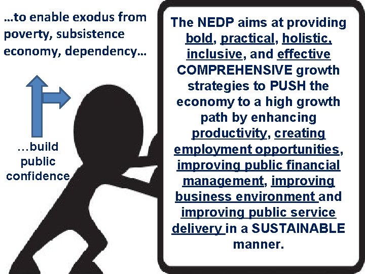 …to enable exodus from poverty, subsistence economy, dependency… …build public confidence The NEDP aims