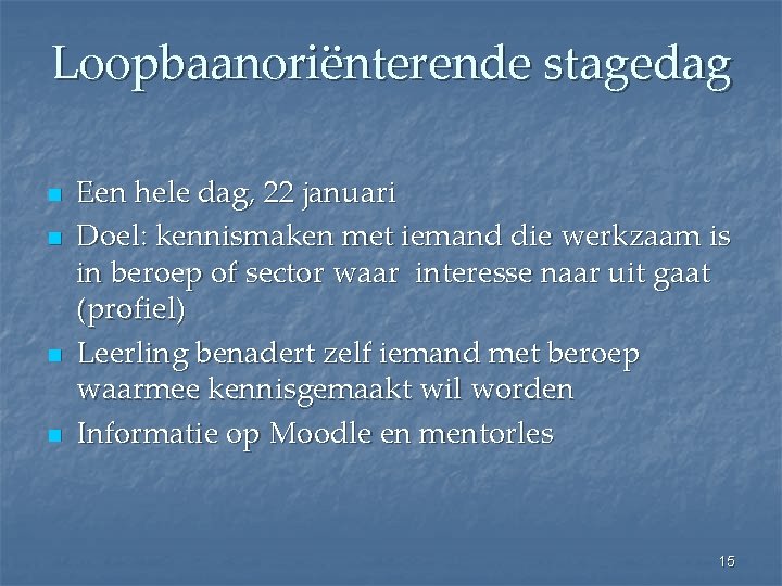 Loopbaanoriënterende stagedag n n Een hele dag, 22 januari Doel: kennismaken met iemand die