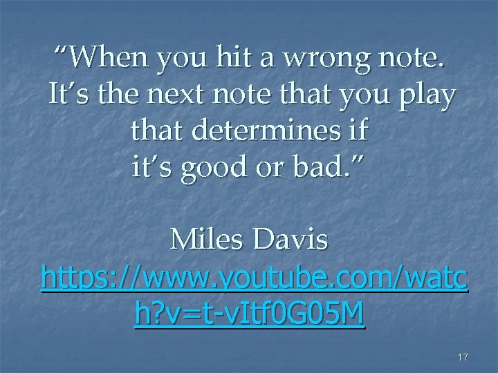 “When you hit a wrong note. It’s the next note that you play that