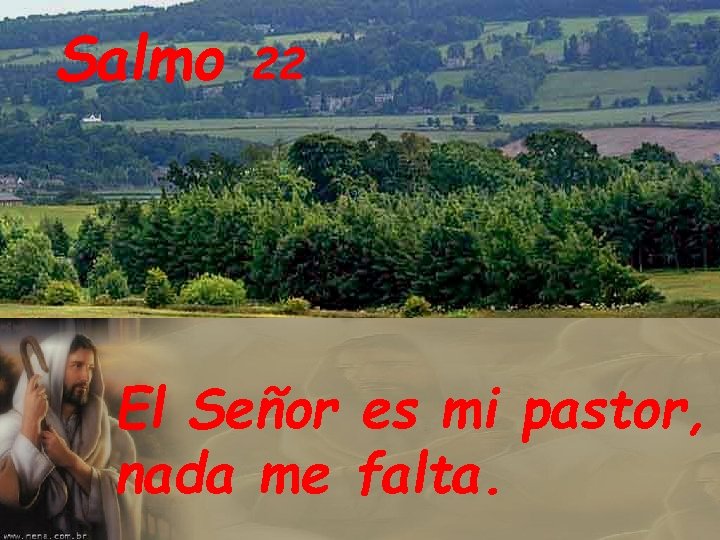 Salmo 22 El Señor es mi pastor, nada me falta. Salmo 22 El Señor es mi pastor, nada me falta.