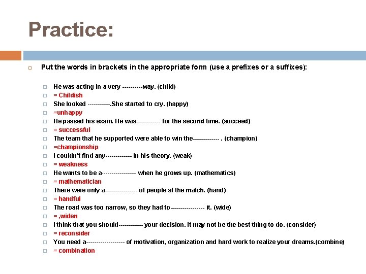 Practice: Put the words in brackets in the appropriate form (use a prefixes or