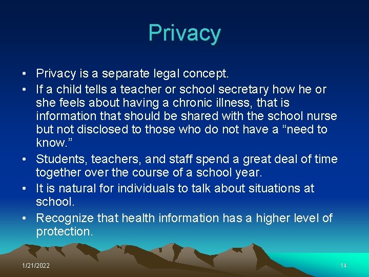Privacy • Privacy is a separate legal concept. • If a child tells a