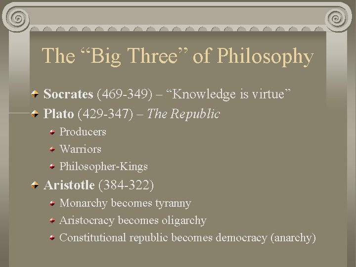 The “Big Three” of Philosophy Socrates (469 -349) – “Knowledge is virtue” Plato (429