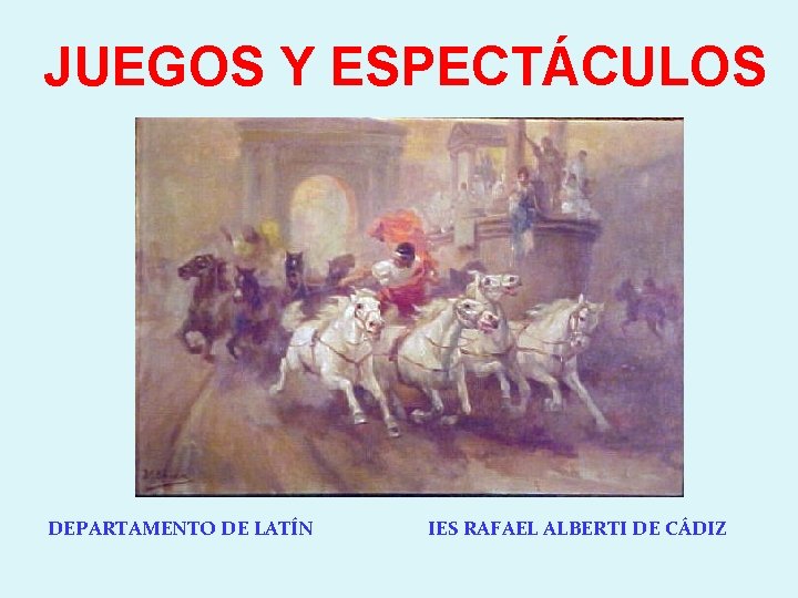 JUEGOS Y ESPECTÁCULOS DEPARTAMENTO DE LATÍN IES RAFAEL ALBERTI DE CÁDIZ 