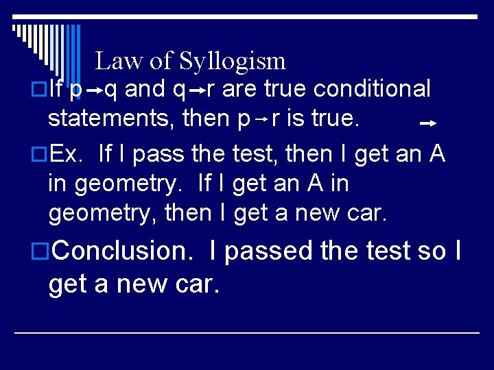 Law of Syllogism o. If p q and q r are true conditional statements,