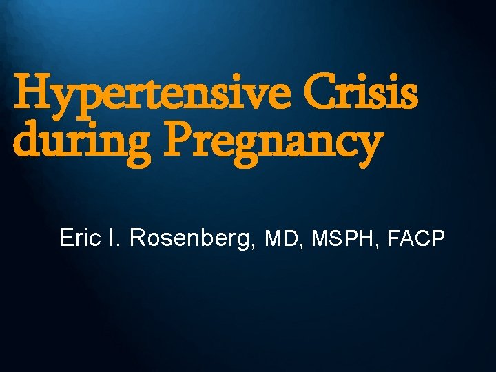 Hypertensive Crisis during Pregnancy Eric I. Rosenberg, MD, MSPH, FACP 