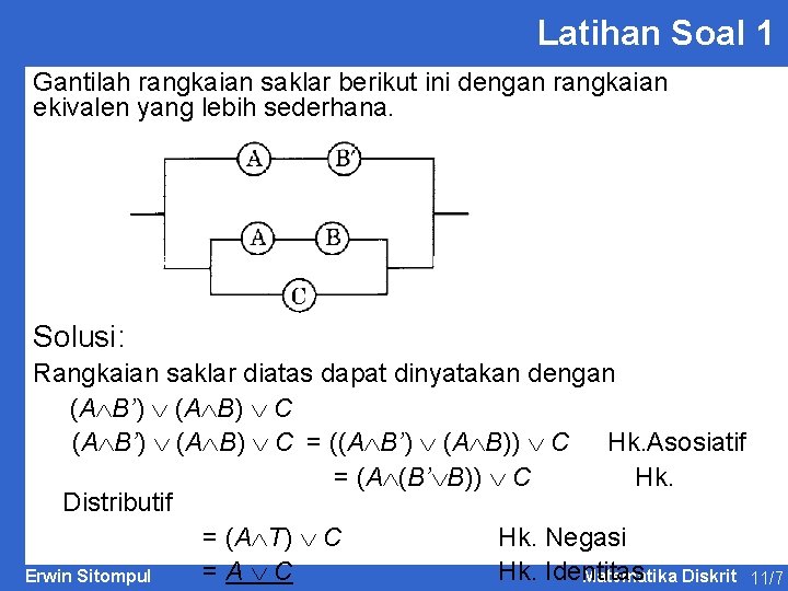 Latihan Soal 1 Gantilah rangkaian saklar berikut ini dengan rangkaian ekivalen yang lebih sederhana. Latihan Soal 1 Gantilah rangkaian saklar berikut ini dengan rangkaian ekivalen yang lebih sederhana.