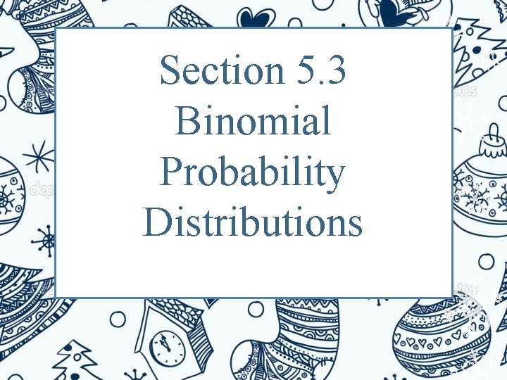 Section 5. 3 Binomial Probability Distributions 