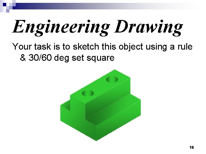 Engineering Drawing Your task is to sketch this object using a rule & 30/60