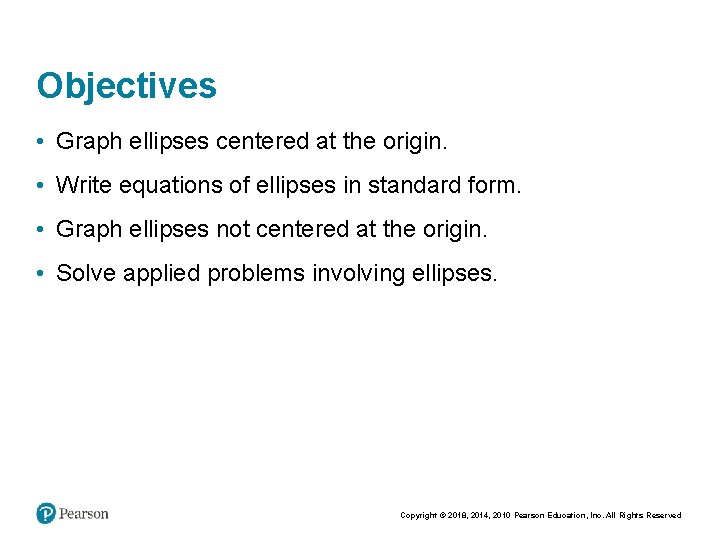 Objectives • Graph ellipses centered at the origin. • Write equations of ellipses in