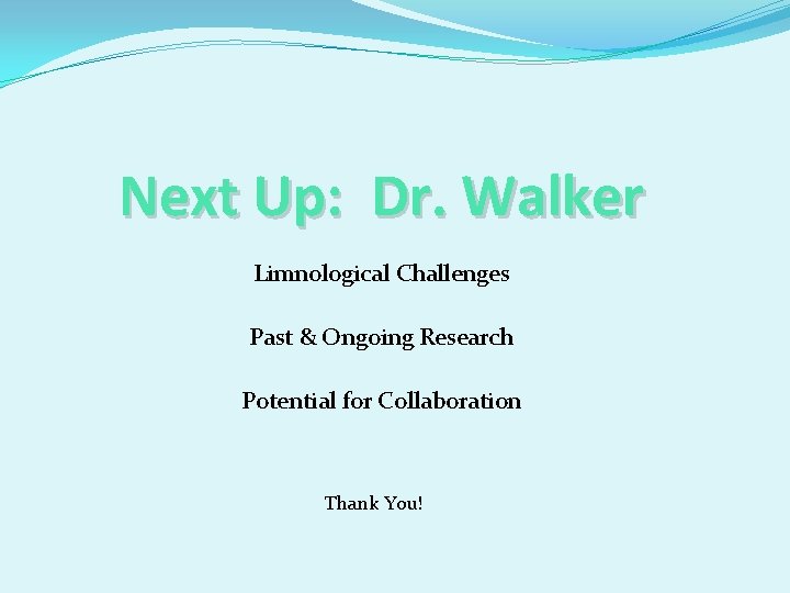 Next Up: Dr. Walker Limnological Challenges Past & Ongoing Research Potential for Collaboration Thank