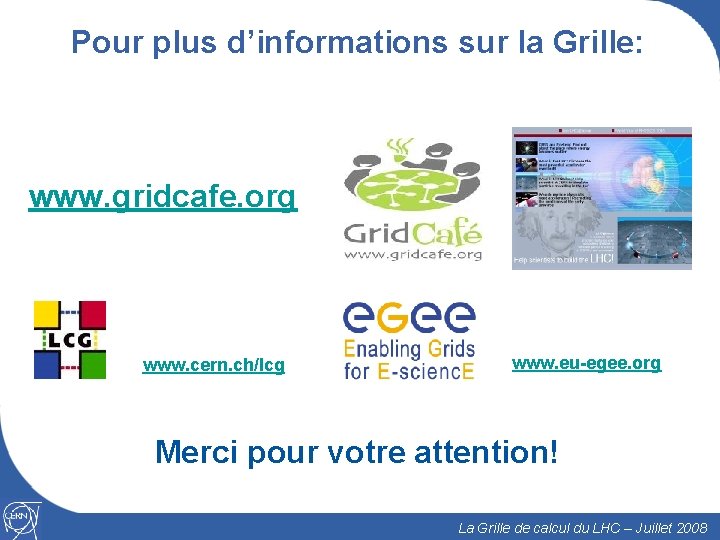 Pour plus d’informations sur la Grille: www. gridcafe. org www. eu-egee. org www. cern.