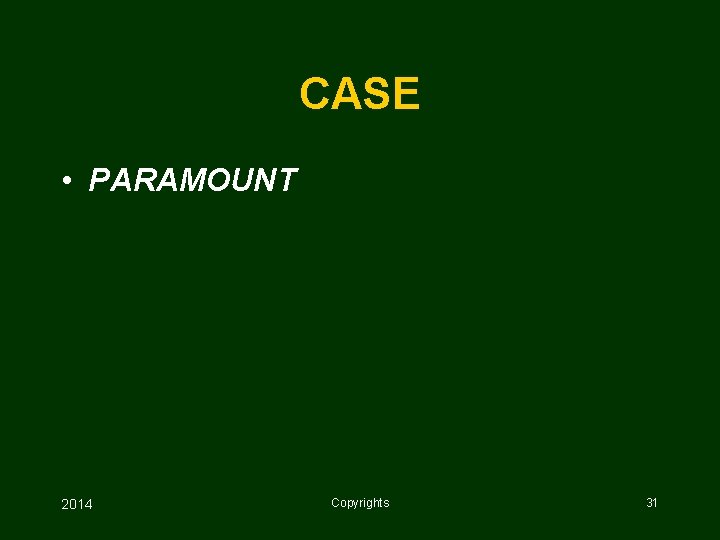 CASE • PARAMOUNT 2014 Copyrights 31 