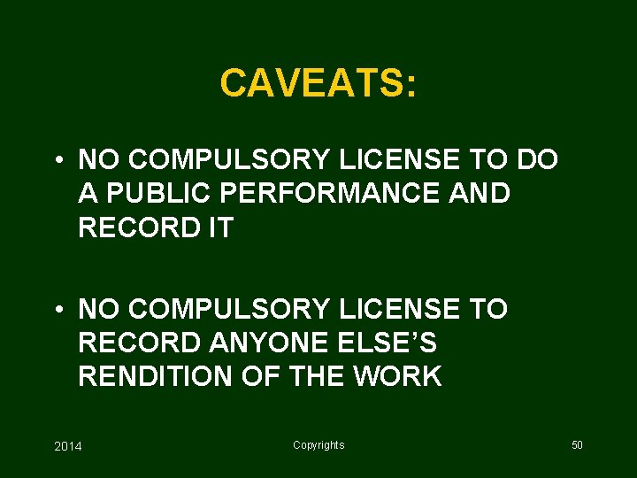 CAVEATS: • NO COMPULSORY LICENSE TO DO A PUBLIC PERFORMANCE AND RECORD IT •