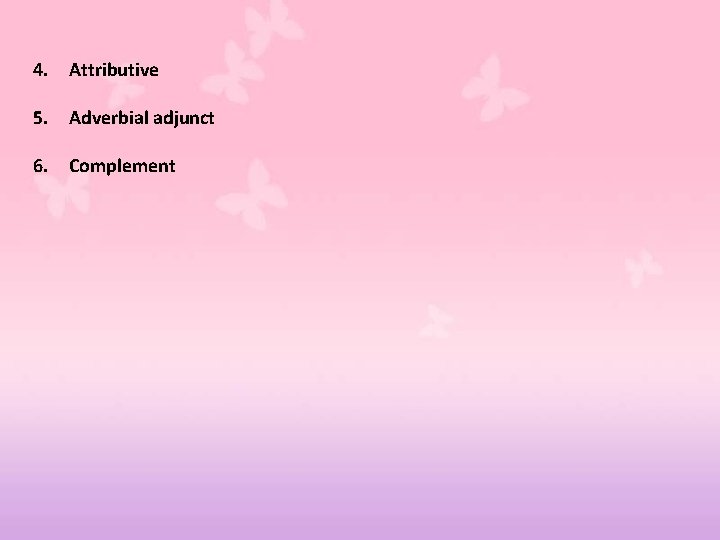 4. Attributive 5. Adverbial adjunct 6. Complement 4. Attributive 5. Adverbial adjunct 6. Complement