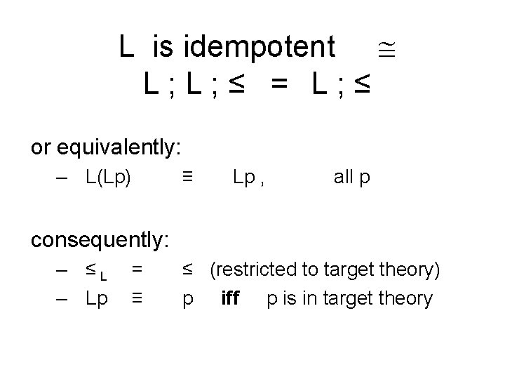 L is idempotent L; L; ≤ = L; ≤ or equivalently: – L(Lp) ≡