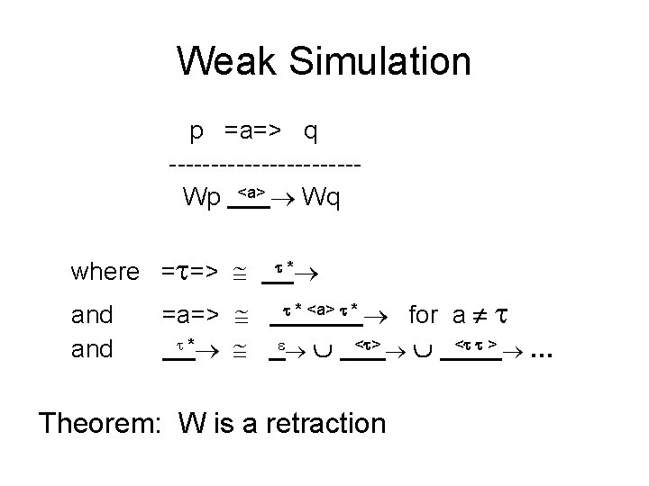 Weak Simulation p =a=> q -----------Wp <a> Wq where = => and =a=> *
