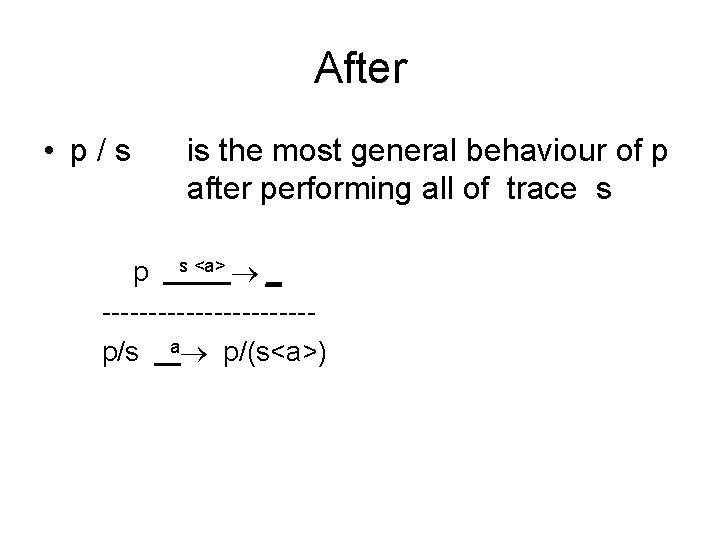 After • p/s is the most general behaviour of p after performing all of