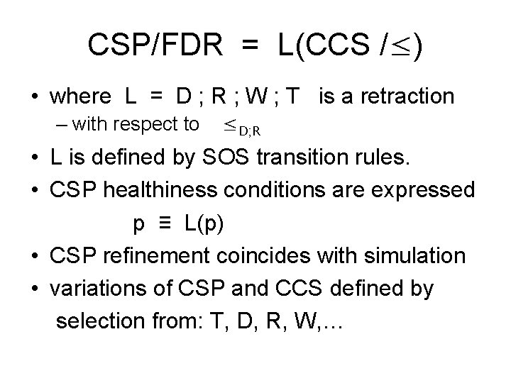 CSP/FDR = L(CCS /≤) • where L = D ; R ; W ;