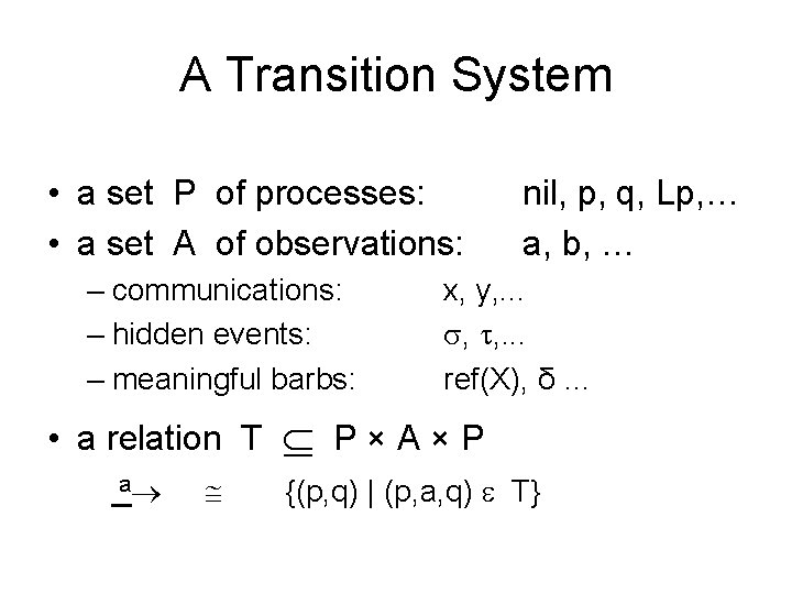 A Transition System • a set P of processes: • a set A of