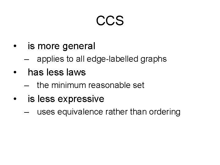 CCS • is more general – applies to all edge-labelled graphs • has less