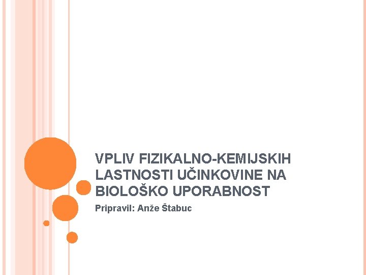 VPLIV FIZIKALNO-KEMIJSKIH LASTNOSTI UČINKOVINE NA BIOLOŠKO UPORABNOST Pripravil: Anže Štabuc 