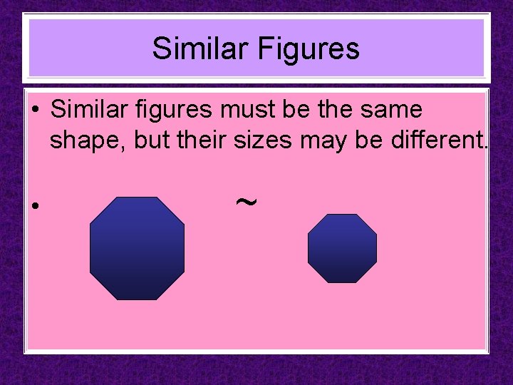 Similar Figures • Similar figures must be the same shape, but their sizes may