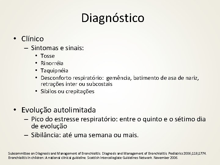 Diagnóstico • Clínico – Sintomas e sinais: Tosse Rinorréia Taquipnéia Desconforto respiratório: gemência, batimento
