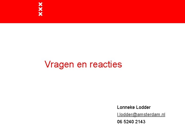 Vragen en reacties Lonneke Lodder l. lodder@amsterdam. nl 06 5240 2143 