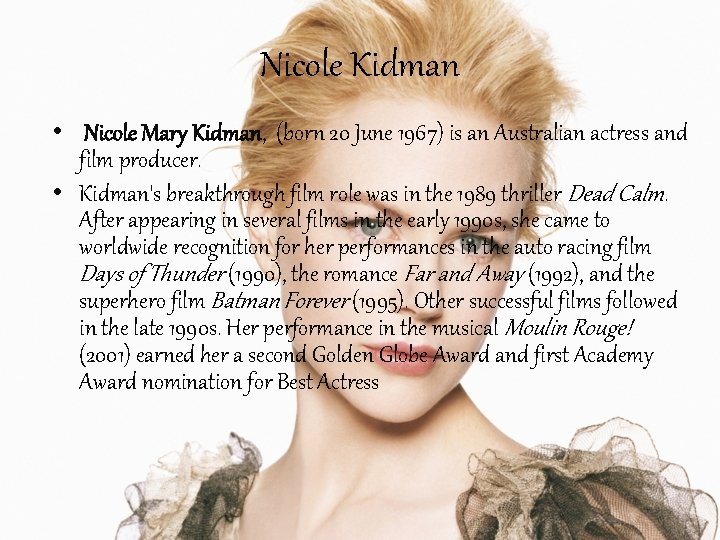 Nicole Kidman • Nicole Mary Kidman, (born 20 June 1967) is an Australian actress